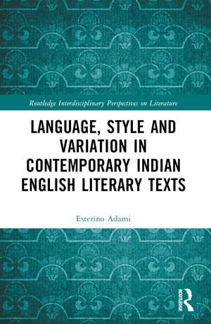 Language, Style and Variation in Contemporary Indian English Literary Texts de Esterino Adami