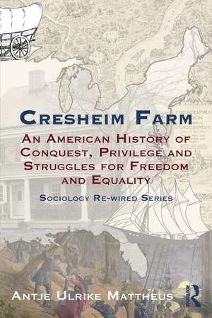 Cresheim Farm: An American History of Conquest, Privilege and Struggles for Freedom and Equality de Antje Ulrike Mattheus
