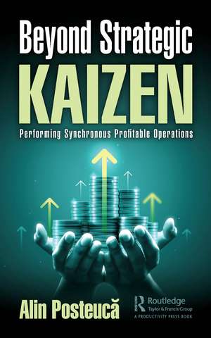 Beyond Strategic Kaizen: Performing Synchronous Profitable Operations de Alin Posteucă