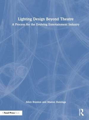 Lighting Design Beyond Theatre: A Process for the Evolving Entertainment Industry de Allen Branton