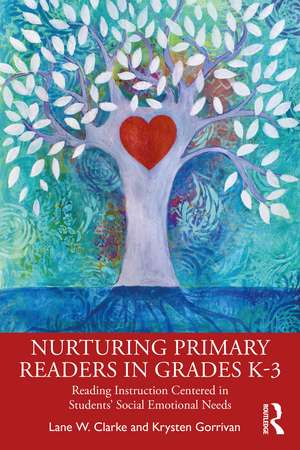 Nurturing Primary Readers in Grades K-3: Reading Instruction Centered in Students' Social Emotional Needs de Lane W. Clarke