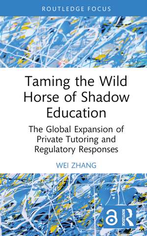 Taming the Wild Horse of Shadow Education: The Global Expansion of Private Tutoring and Regulatory Responses de Wei Zhang