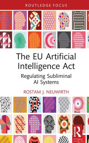 The EU Artificial Intelligence Act: Regulating Subliminal AI Systems de Rostam J. Neuwirth