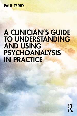 A Clinician’s Guide to Understanding and Using Psychoanalysis in Practice de Paul Terry