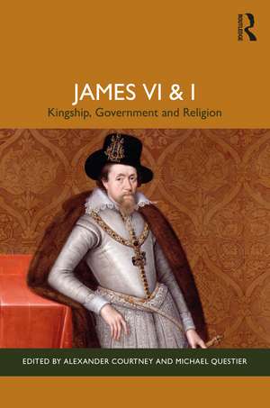 James VI and I: Kingship, Government and Religion de Alexander Courtney