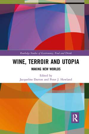 Wine, Terroir and Utopia: Making New Worlds de Jacqueline Dutton