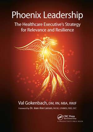 Phoenix Leadership: The Healthcare Executive’s Strategy for Relevance and Resilience de Valentina Gokenbach