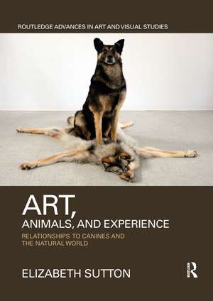 Art, Animals, and Experience: Relationships to Canines and the Natural World de Elizabeth Sutton