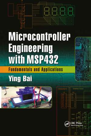 Microcontroller Engineering with MSP432: Fundamentals and Applications de Ying Bai