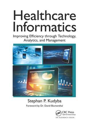 Healthcare Informatics: Improving Efficiency through Technology, Analytics, and Management de Stephan P. Kudyba