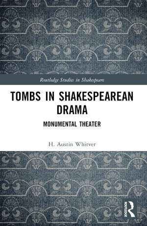 Tombs in Shakespearean Drama: Monumental Theater de H. Austin Whitver