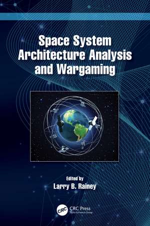 Space System Architecture Analysis and Wargaming de Larry B. Rainey
