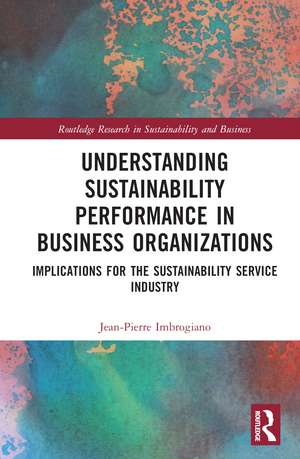 Understanding Sustainability Performance in Business Organizations: Implications for the Sustainability Service Industry de Jean-Pierre Imbrogiano