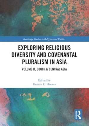 Exploring Religious Diversity and Covenantal Pluralism in Asia: Volume II, South & Central Asia de Dennis R. Hoover