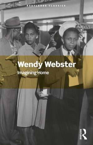 Imagining Home: Gender, Race and National Identity, 1945-1964 de Wendy Webster