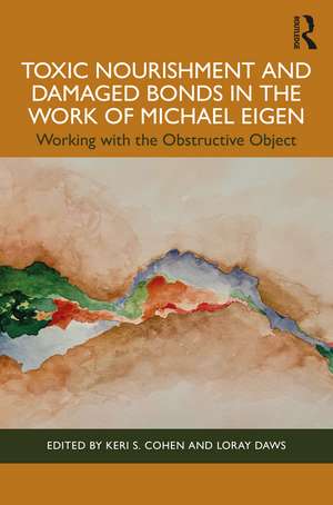 Toxic Nourishment and Damaged Bonds in the Work of Michael Eigen: Working with the Obstructive Object de Keri S. Cohen