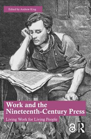 Work and the Nineteenth-Century Press: Living Work for Living People de Andrew King