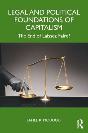 Legal and Political Foundations of Capitalism: The End of Laissez Faire? de Jamee K. Moudud