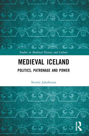 Medieval Iceland: Politics, Patronage and Power de Sverrir Jakobsson