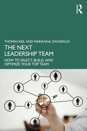 The Next Leadership Team: How to Select, Build, and Optimize Your Top Team de Thomas Keil