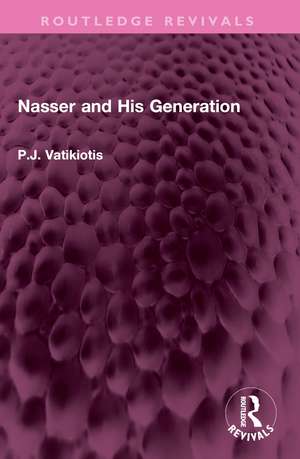 Nasser and His Generation de P.J. Vatikiotis