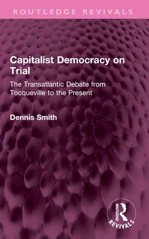 Capitalist Democracy on Trial: The Transatlantic Debate from Tocqueville to the Present de Dennis Smith