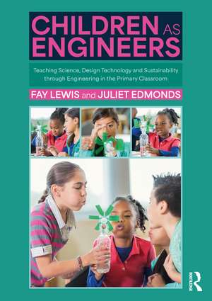 Children as Engineers: Teaching Science, Design Technology and Sustainability through Engineering in the Primary Classroom de Fay Lewis