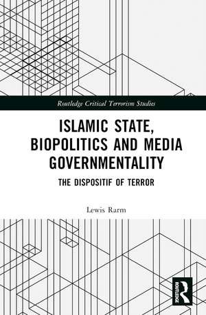 Islamic State, Biopolitics and Media Governmentality: The Dispositif of Terror de Lewis Rarm