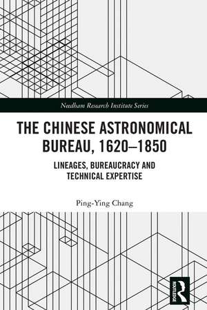 The Chinese Astronomical Bureau, 1620–1850: Lineages, Bureaucracy and Technical Expertise de Ping-Ying Chang