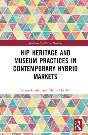 Hip Heritage and Museum Practices in Contemporary Hybrid Markets de Lizette Gradén