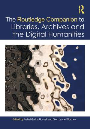 The Routledge Companion to Libraries, Archives, and the Digital Humanities de Isabel Galina Russell