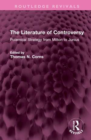 The Literature of Controversy: Polemical Strategy from Milton to Junius de Thomas N. Corns