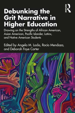 Debunking the Grit Narrative in Higher Education: Drawing on the Strengths of African American, Asian American, Pacific Islander, Latinx, and Native American Students de Angela M. Locks