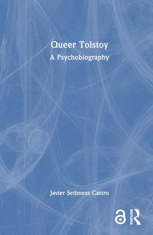 Queer Tolstoy: A Psychobiography de Javier Sethness Castro