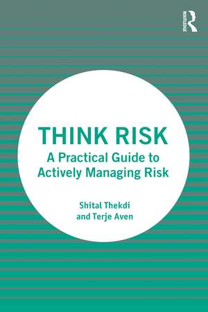 Think Risk: A Practical Guide to Actively Managing Risk de Shital Thekdi