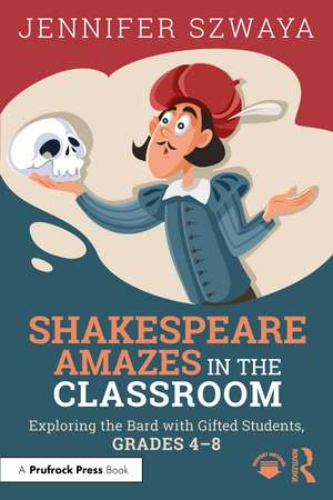 Shakespeare Amazes in the Classroom: Exploring the Bard with Gifted Students, Grades 4–8 de Jennifer Szwaya