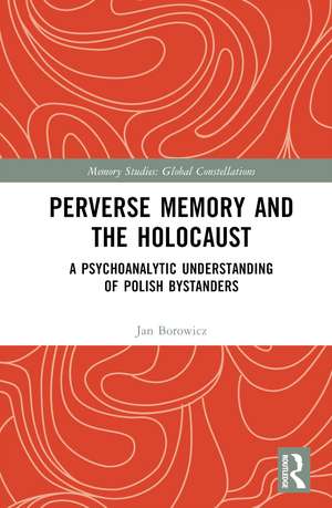 Perverse Memory and the Holocaust: A Psychoanalytic Understanding of Polish Bystanders de Jan Borowicz