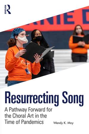 Resurrecting Song: A Pathway Forward for the Choral Art in the Time of Pandemics de Wendy K. Moy