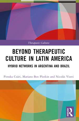 Beyond Therapeutic Culture in Latin America: Hybrid Networks in Argentina and Brazil de Piroska Csúri