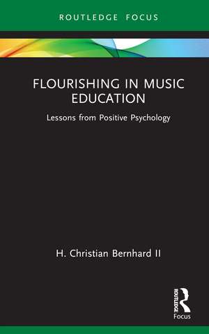 Flourishing in Music Education: Lessons from Positive Psychology de H. Christian Bernhard II