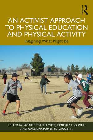 An Activist Approach to Physical Education and Physical Activity: Imagining What Might Be de Jackie Beth Shilcutt