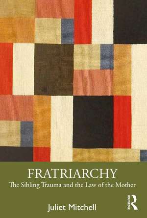 Fratriarchy: The Sibling Trauma and the Law of the Mother de Juliet Mitchell