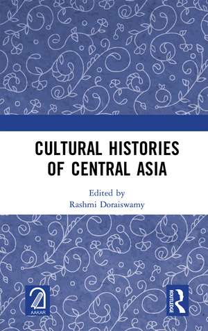 Cultural Histories of Central Asia de Rashmi Doraiswamy