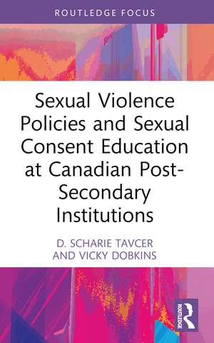 Sexual Violence Policies and Sexual Consent Education at Canadian Post-Secondary Institutions de D. Scharie Tavcer