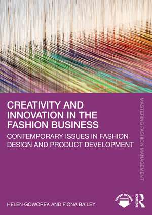 Creativity and Innovation in the Fashion Business: Contemporary Issues in Fashion Design and Product Development de Helen Goworek