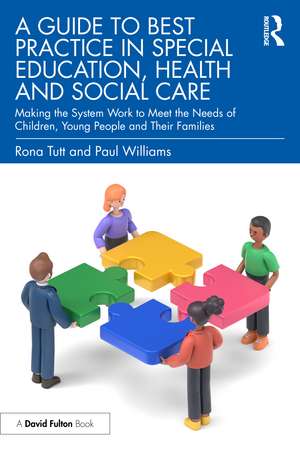 A Guide to Best Practice in Special Education, Health and Social Care: Making the System Work to Meet the Needs of Children, Young People and Their Families de Rona Tutt