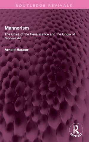 Mannerism (Vol. I and II): The Crisis of the Renaissance and the Origin of Modern Art de Arnold Hauser