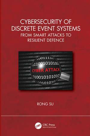 Cybersecurity of Discrete Event Systems: From Smart Attacks to Resilient Defence de Rong Su