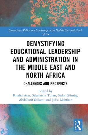 Demystifying Educational Leadership and Administration in the Middle East and North Africa: Challenges and Prospects de Khalid Arar