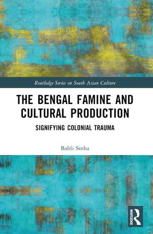 The Bengal Famine and Cultural Production: Signifying Colonial Trauma de Babli Sinha